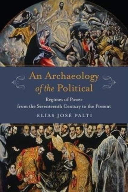 An Archaeology of the Political : Regimes of Power from the Seventeenth Century to the Present, Paperback / softback Book