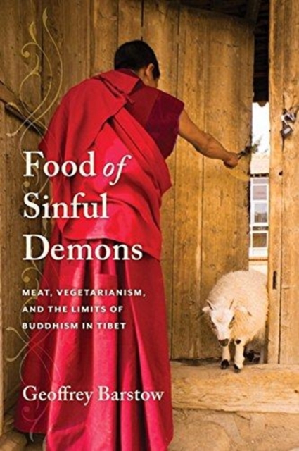 Food of Sinful Demons : Meat, Vegetarianism, and the Limits of Buddhism in Tibet, Paperback / softback Book