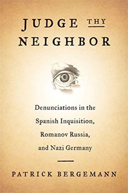 Judge Thy Neighbor : Denunciations in the Spanish Inquisition, Romanov Russia, and Nazi Germany, Paperback / softback Book