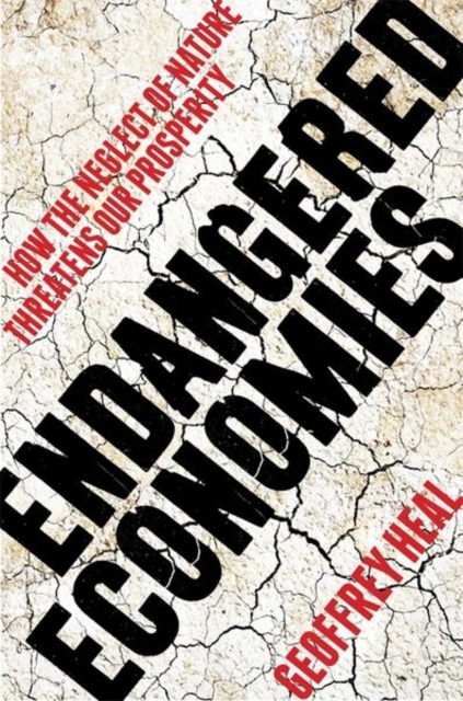 Endangered Economies : How the Neglect of Nature Threatens Our Prosperity, Hardback Book