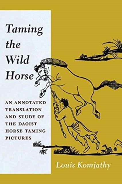 Taming the Wild Horse : An Annotated Translation and Study of the Daoist Horse Taming Pictures, Hardback Book