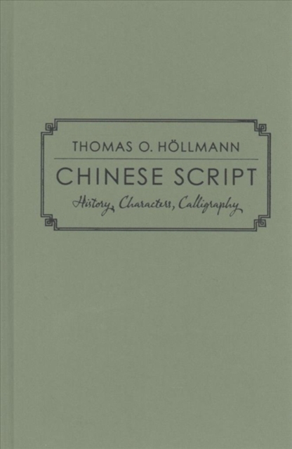 Chinese Script : History, Characters, Calligraphy, Hardback Book