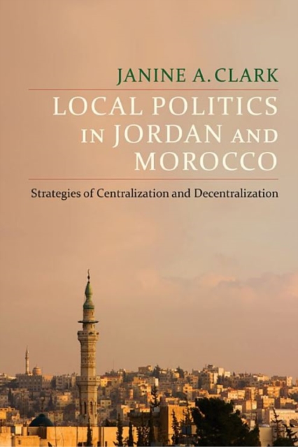 Local Politics in Jordan and Morocco : Strategies of Centralization and Decentralization, Hardback Book