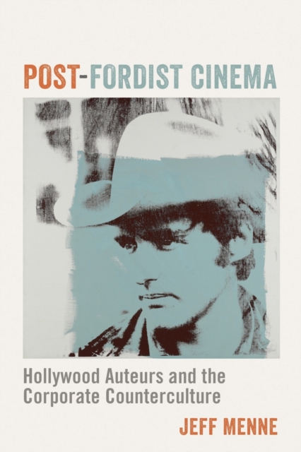 Post-Fordist Cinema : Hollywood Auteurs and the Corporate Counterculture, Paperback / softback Book