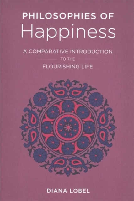 Philosophies of Happiness : A Comparative Introduction to the Flourishing Life, Paperback / softback Book