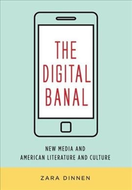 The Digital Banal : New Media and American Literature and Culture, Hardback Book