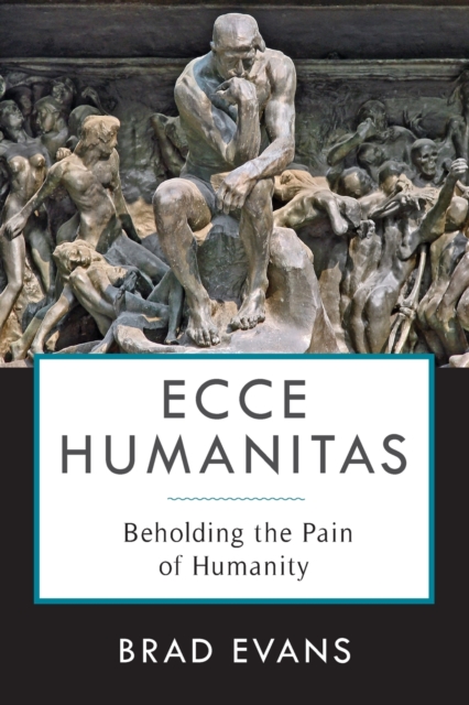 Ecce Humanitas : Beholding the Pain of Humanity, Paperback / softback Book