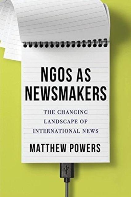 NGOs as Newsmakers : The Changing Landscape of International News, Hardback Book