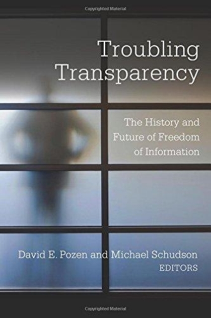 Troubling Transparency : The History and Future of Freedom of Information, Paperback / softback Book