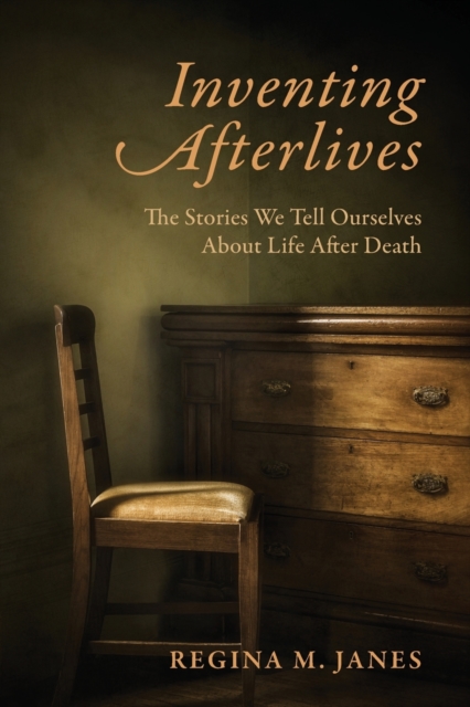 Inventing Afterlives : The Stories We Tell Ourselves About Life After Death, Paperback / softback Book