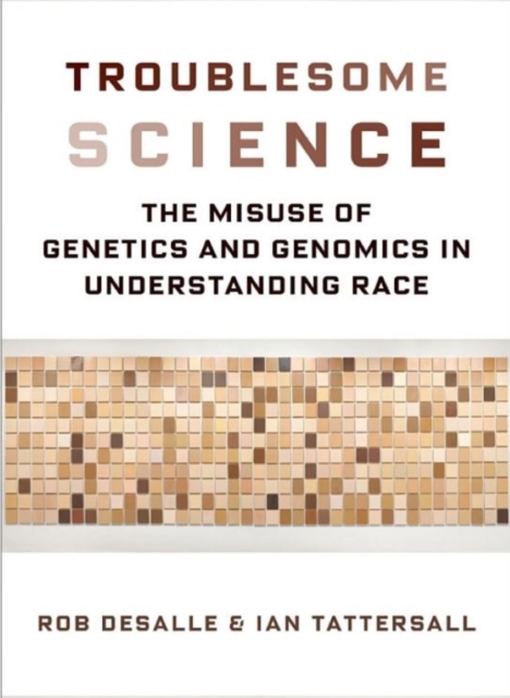 Troublesome Science : The Misuse of Genetics and Genomics in ...