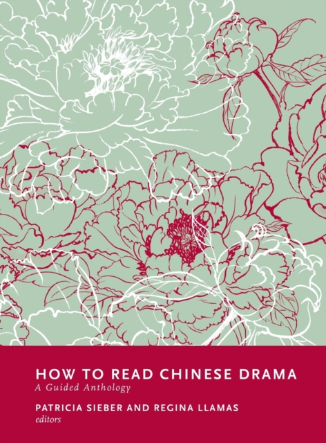 How to Read Chinese Drama : A Guided Anthology, Hardback Book