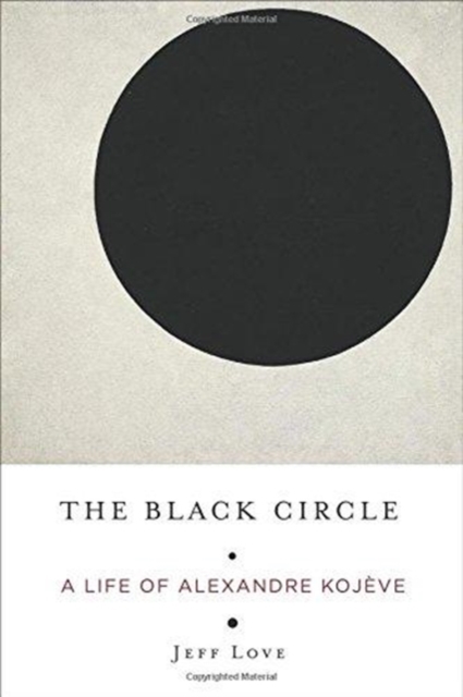 The Black Circle : A Life of Alexandre Kojeve, Hardback Book