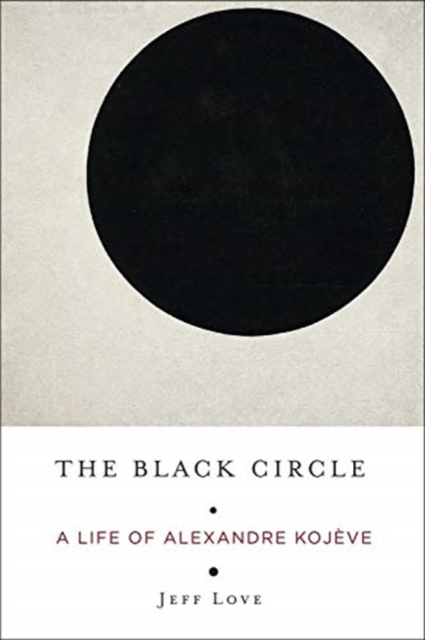 The Black Circle : A Life of Alexandre Kojeve, Paperback / softback Book