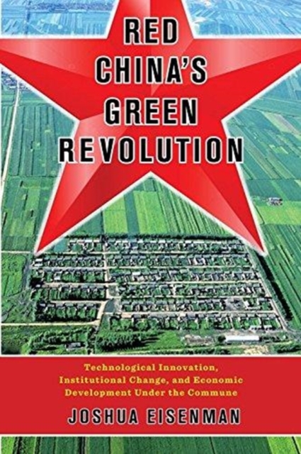 Red China's Green Revolution : Technological Innovation, Institutional Change, and Economic Development Under the Commune, Hardback Book