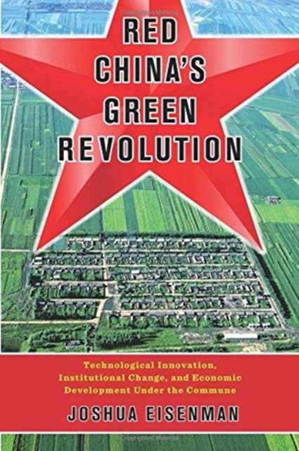 Red China's Green Revolution : Technological Innovation, Institutional Change, and Economic Development Under the Commune, Paperback / softback Book