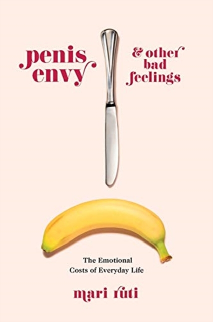 Penis Envy and Other Bad Feelings : The Emotional Costs of Everyday Life, Paperback / softback Book