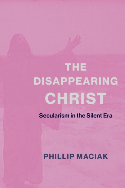 The Disappearing Christ : Secularism in the Silent Era, Paperback / softback Book