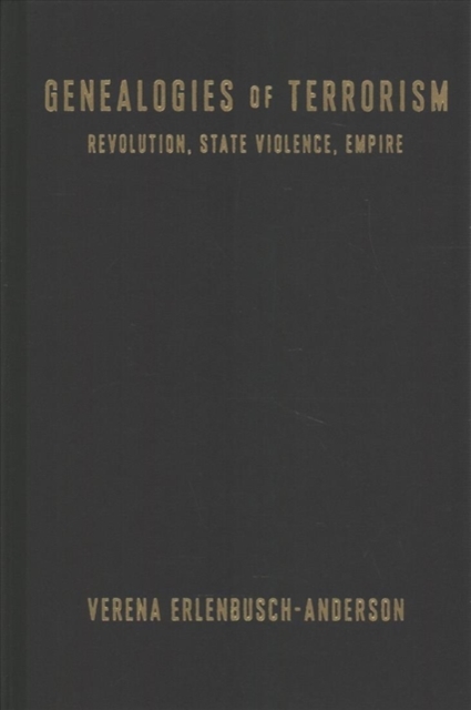 Genealogies of Terrorism : Revolution, State Violence, Empire, Hardback Book