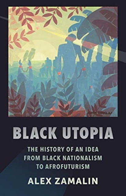 Black Utopia : The History of an Idea from Black Nationalism to Afrofuturism, Paperback / softback Book