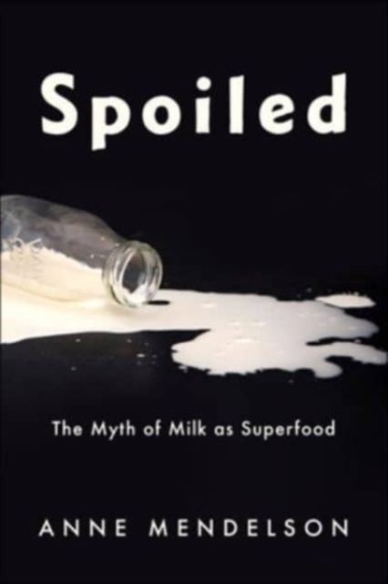 Spoiled : The Myth of Milk as Superfood, Hardback Book
