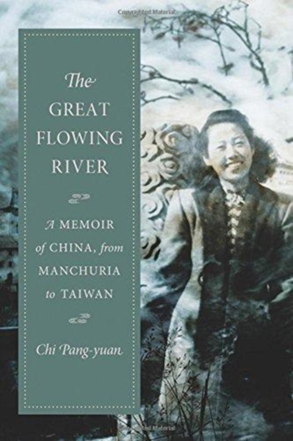 The Great Flowing River : A Memoir of China, from Manchuria to Taiwan, Hardback Book