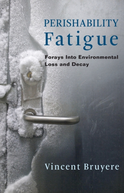 Perishability Fatigue : Forays Into Environmental Loss and Decay, Paperback / softback Book