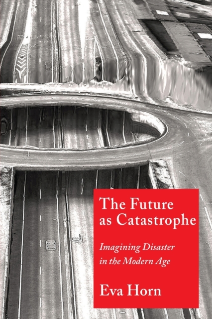 The Future as Catastrophe : Imagining Disaster in the Modern Age, Paperback / softback Book
