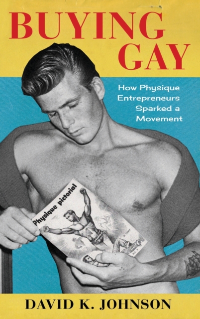 Buying Gay : How Physique Entrepreneurs Sparked a Movement, Hardback Book