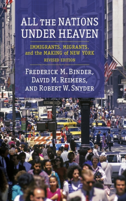 All the Nations Under Heaven : Immigrants, Migrants, and the Making of New York, Revised Edition, Hardback Book