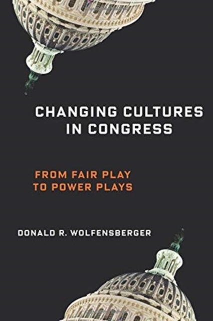 Changing Cultures in Congress : From Fair Play to Power Plays, Paperback / softback Book