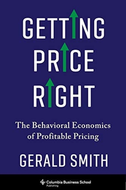 Getting Price Right : The Behavioral Economics of Profitable Pricing, Hardback Book