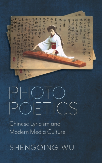 Photo Poetics : Chinese Lyricism and Modern Media Culture, Hardback Book