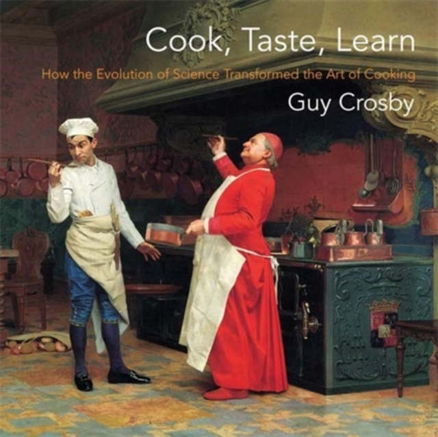 Cook, Taste, Learn : How the Evolution of Science Transformed the Art of Cooking, Paperback / softback Book