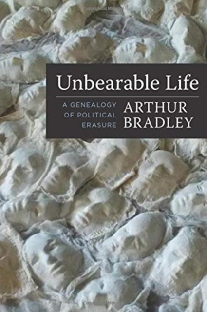 Unbearable Life : A Genealogy of Political Erasure, Hardback Book