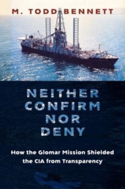 Neither Confirm nor Deny : How the Glomar Mission Shielded the CIA from Transparency, Paperback / softback Book