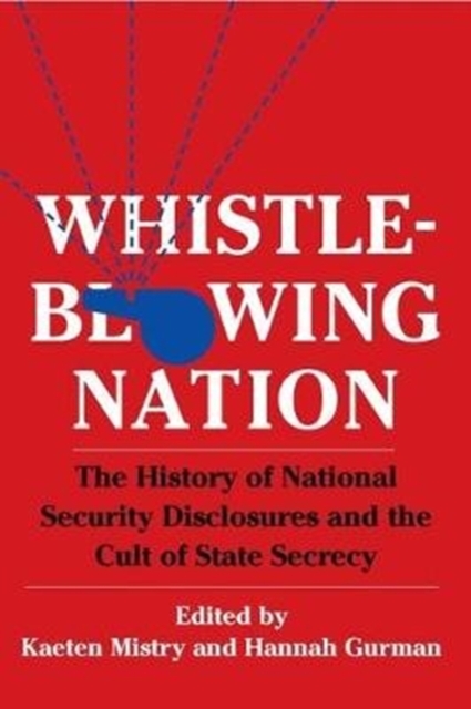 Whistleblowing Nation : The History of National Security Disclosures and the Cult of State Secrecy, Paperback / softback Book