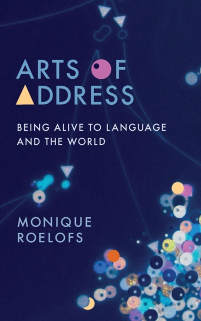 Arts of Address : Being Alive to Language and the World, Hardback Book