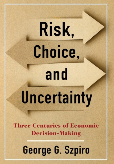Risk, Choice, and Uncertainty : Three Centuries of Economic Decision-Making, Hardback Book