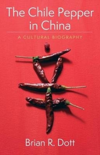 The Chile Pepper in China : A Cultural Biography, Hardback Book