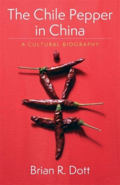 The Chile Pepper in China : A Cultural Biography, Paperback / softback Book