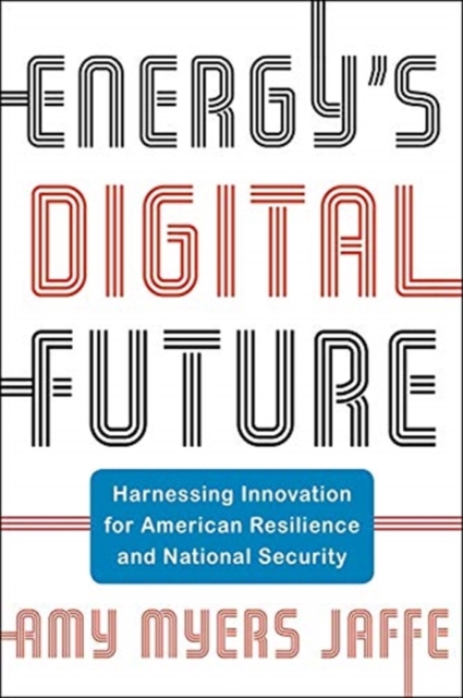 Energy's Digital Future : Harnessing Innovation for American Resilience and National Security, Hardback Book