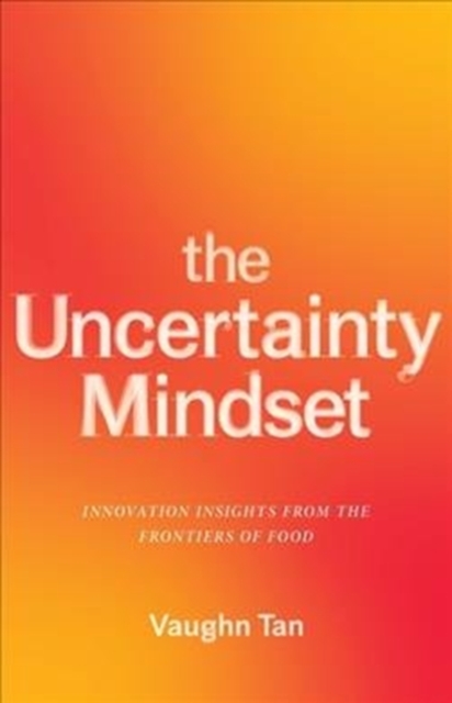 The Uncertainty Mindset : Innovation Insights from the Frontiers of Food, Paperback / softback Book
