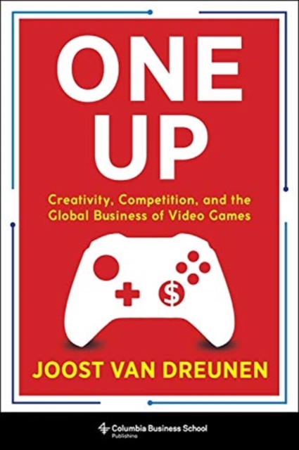 One Up : Creativity, Competition, and the Global Business of Video Games, Hardback Book