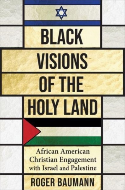 Black Visions of the Holy Land : African American Christian Engagement with Israel and Palestine, Paperback / softback Book