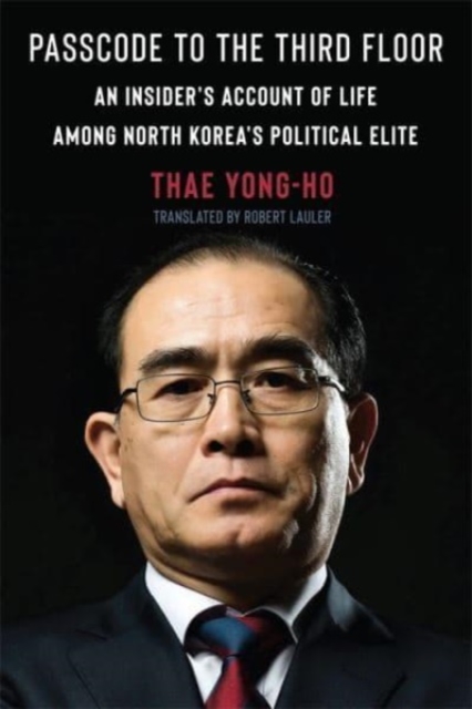 Passcode to the Third Floor : An Insider's Account of Life Among North Korea's Political Elite, Hardback Book