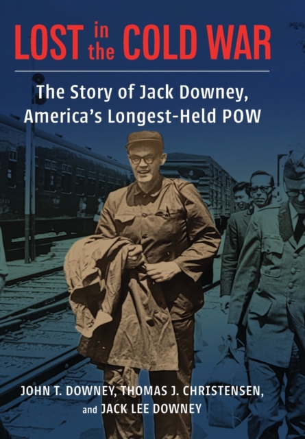 Lost in the Cold War : The Story of Jack Downey, America’s Longest-Held POW, Hardback Book