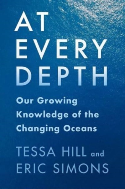 At Every Depth : Our Growing Knowledge of the Changing Oceans, Hardback Book