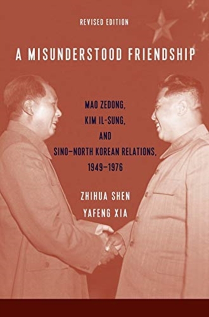 A Misunderstood Friendship : Mao Zedong, Kim Il-sung, and Sino-North Korean Relations, 1949-1976: Revised Edition, Paperback / softback Book