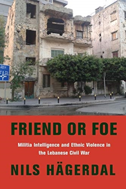 Friend or Foe : Militia Intelligence and Ethnic Violence in the Lebanese Civil War, Paperback / softback Book
